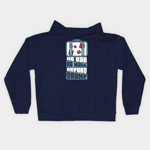 No Ban, No Wall, Deport Trump! Kids Hoodie by kippygo